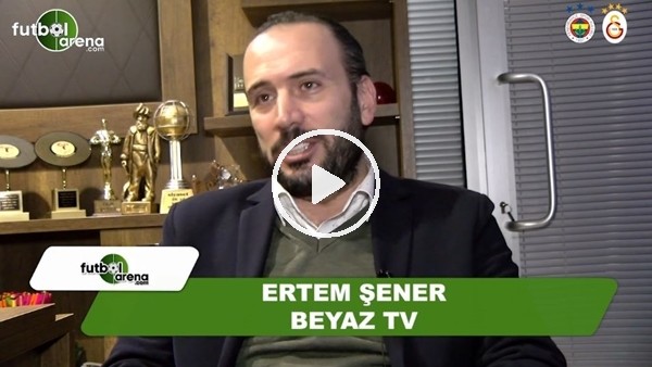 Ertem Şener'den FutbolArena'ya derbi tahmini