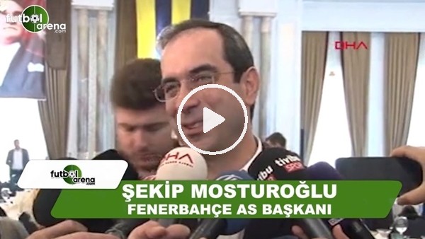 Şekip Mosturoğlu: "Aziz Yıldırım'ın mega bir projesi var"