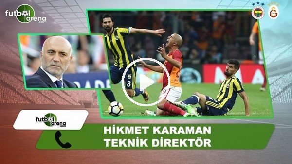 Hikmet Karaman'dan FutbolArena'ya derbi yorumu