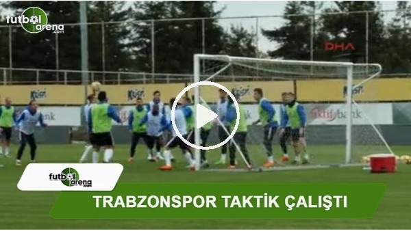 Trabzonspor taktik çalıştı