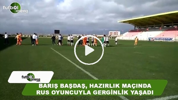 Alanyasporlu Barış Başdaş hazırlık maıçında Rus futbolcuyla gerginlik yaşadı