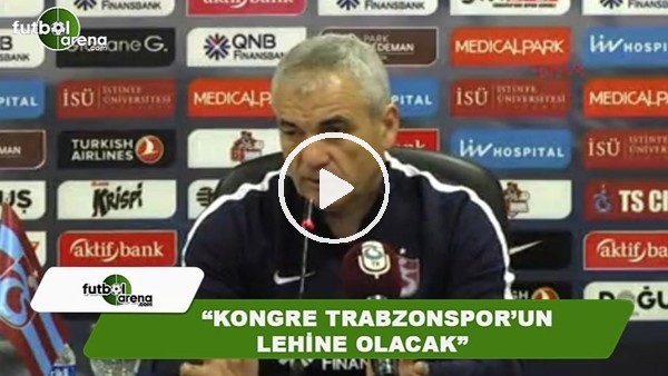 Rıza Çalımbay: "Kongre Trabzonspor'un lehine olacak"