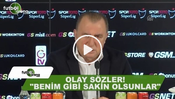 Fatih Terim: "Benim gibi sakin olsunlar"
