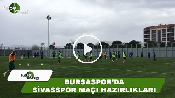 Bursaspor'da Sivasspor maçı hazırlıkları
