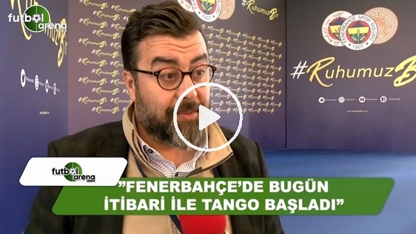 Emre Bol: "Fenerbahçe'de  bugün tango başladı"