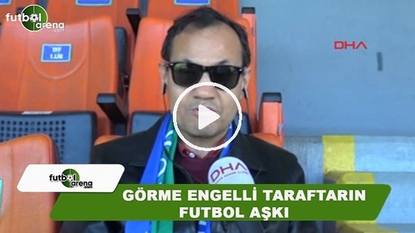 Görme engelli taraftarın futbol aşkı