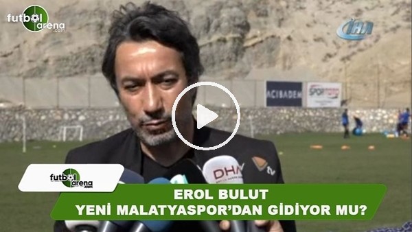 Erol Bulut, Yeni Malatyaspor'dan gidiyor mu?