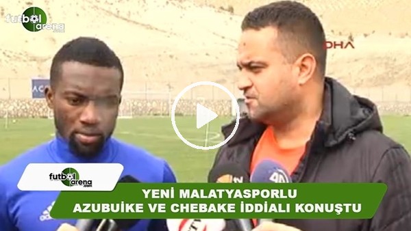 Yeni Malatyaspor'un yabancıları Azubuike ve Chebake iddialı konuştu