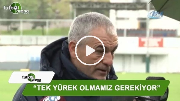 Rıza Çalımbay: "Tek yürek olmamız gerekiyor"