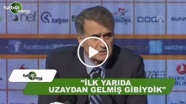 Şenol Güneş: "İlk yarıda uzaydan gelmiş gibiydik"
