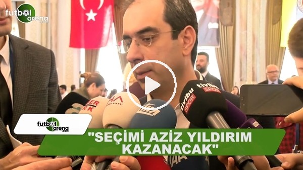 Şekip Mosturoğlu: "Seçimi Aziz Yıldırım kazanacak"