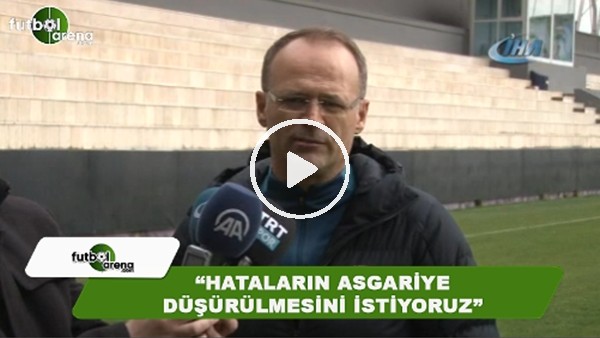 İrfan Buz: "Hataların asgariye düşürülmesini istiyoruz"