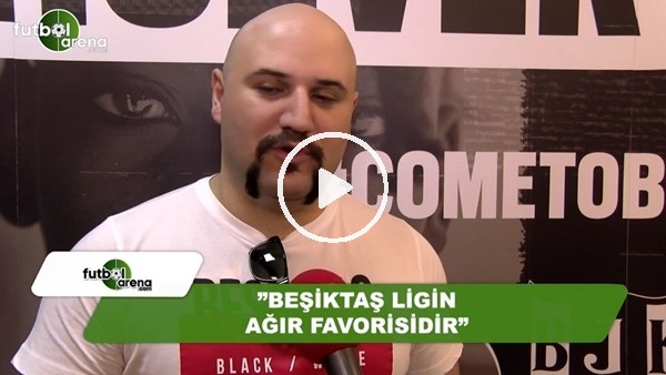 Şafak Malatya: "Beşiktaş ligin ağır favorisi"