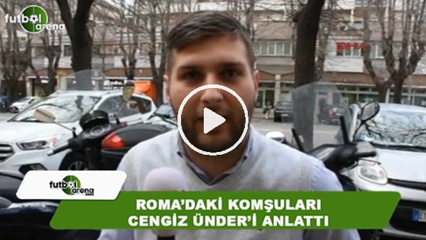Roma'daki komşuları Cengiz Ünder'i anlattı