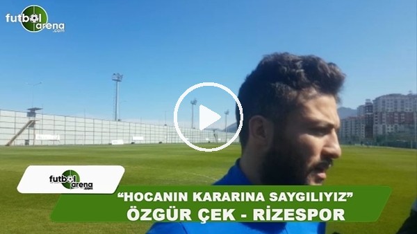 Özgür Çek: "Hocanın kararına saygılıyız"