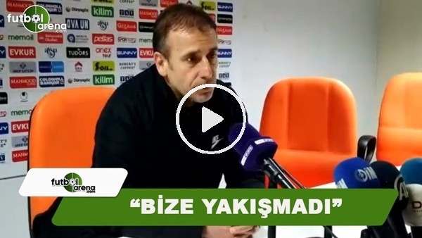 Abdullah Avcı: "Bize yakışmadı"