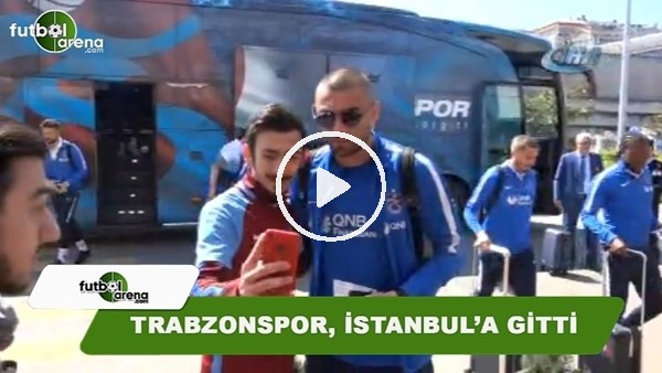 Trabzonspor, Galatasaray maçı için İstanbul'a gitti