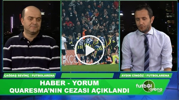 Çağdaş Sevinç'in Quaresma'ya verilen ceza ile ilgili yorumları