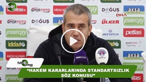 Kemal Özdeş: "Hakem kararlarında standartsızlık söz konusu"