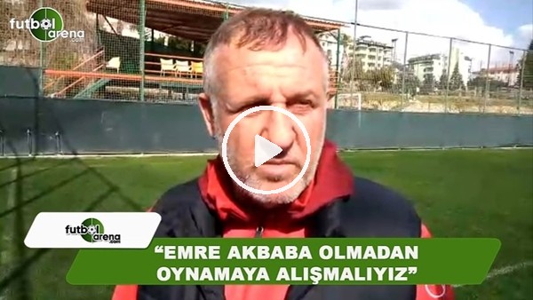 Mesut Bakkal: "Emre Akbaba olmadan oynamaya alışmalıyız"