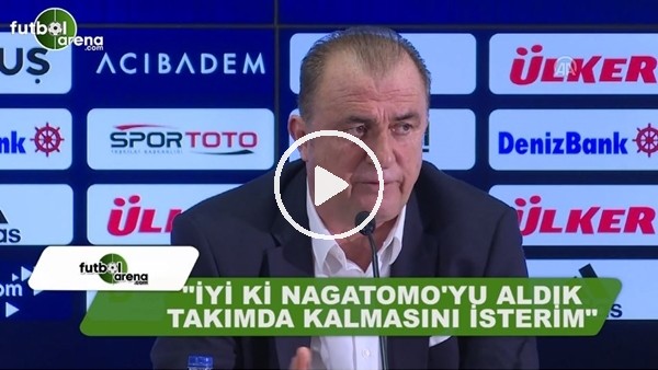 Fatih Terim: "İyi ki Nagatomo'yu aldık, takımda kalmasını isterim"