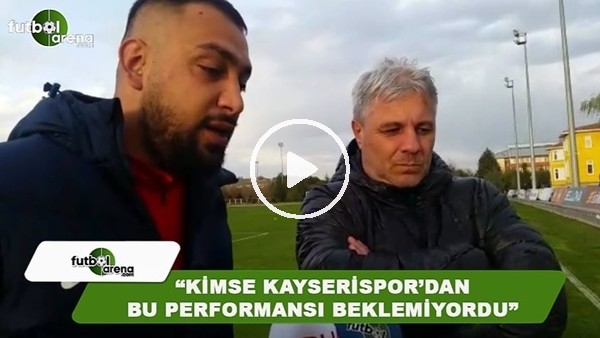 Sumudica: "Kimse Kayserispor'dan bu performansı beklemiyordu"