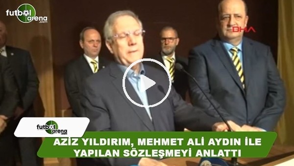 Aziz Yıldırım, Mehmet Ali Aydınlar ile yapılan sponsorluk sözleşmesini anlattı