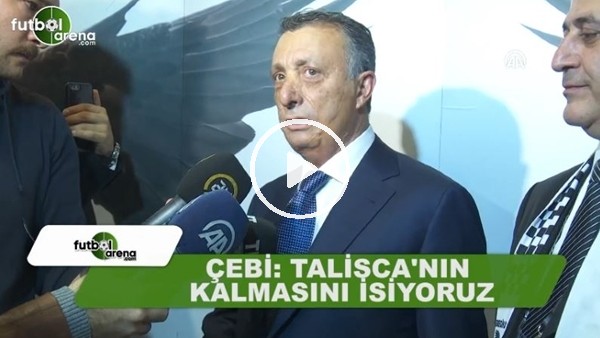 Ahmet Nur Çebi: "Talisca'nın kalmasını istiyoruz"