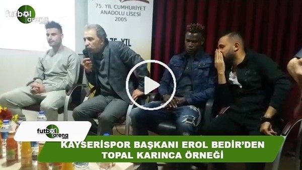 Kayserispor Başkanı Erol Bedir'den Topal karınca örneği