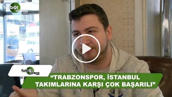 Uğur Karakullukçu: "Trabzonspor, İstanbul takımlarına karşı çok başarılı"