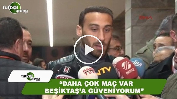 Cenk Tosun: "Daha çok maç var Beşiktaş'a güveniyorum"