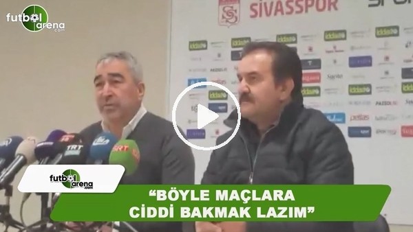 Samet Aybaba: "Böyle maçlara ciddi bakmak lazım"