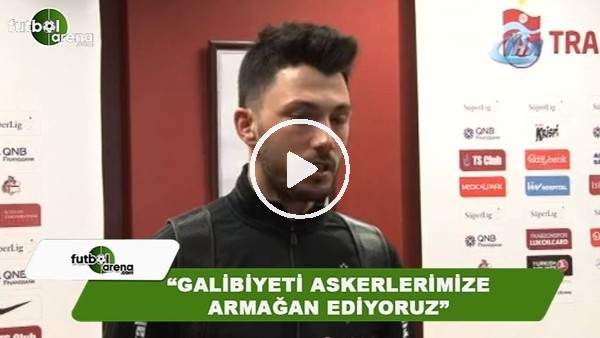  Tolgay Arslan: "Galibiyeti askerlerimize armağan ediyoruz"