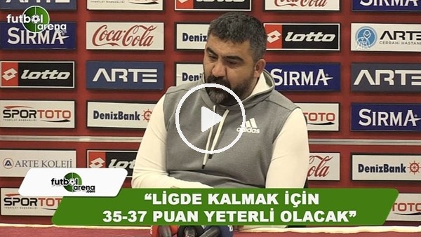 Ümit Özat: "Ligde kalmak için 35-37 puan yeterli olacak"