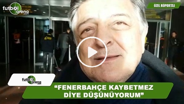 Yılmaz Vural: "Fenerbahçe kaybetmez diye düşünüyorum"