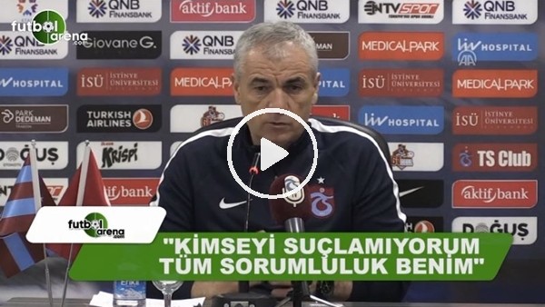 Rıza Çalımbay: "Kimseyi suçlamıyorum, tüm sorumluluk benim"