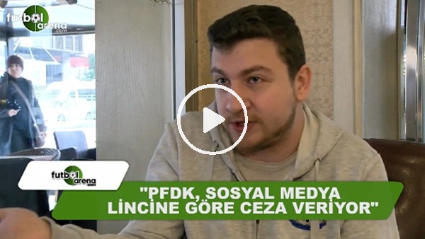Uğur Karakullukçu: "PFDK, sosyal medya lincine göre ceza veriyor"