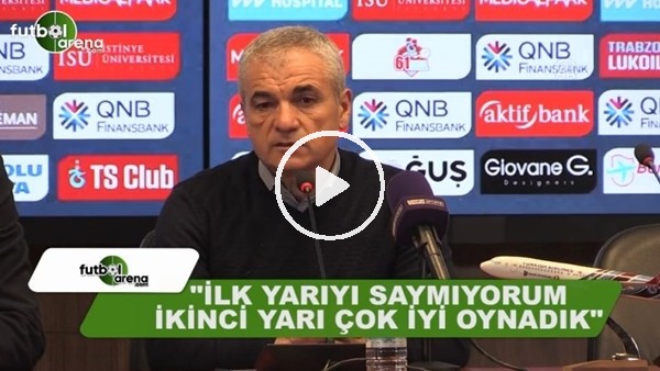 Rıza Çalımbay: "İlk yarıyı saymıyorum ikinci yarı çok iyi oynadık"