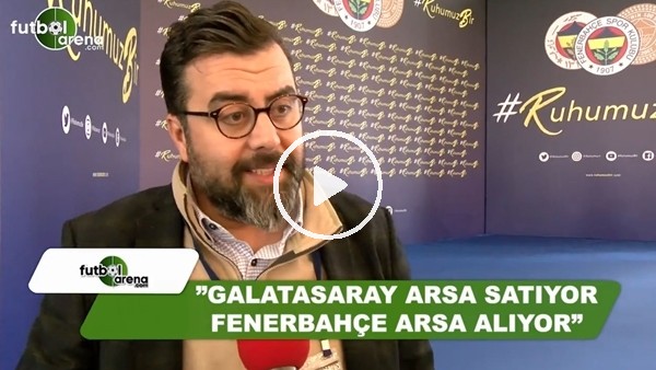 Emre Bol: "Fenerbahçe arsa alıyor Galatasaray satıyor"