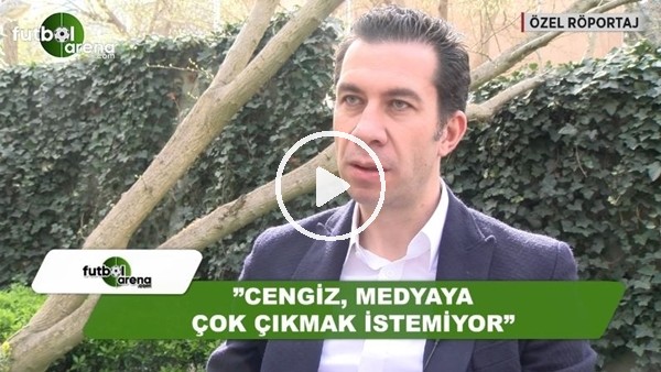 Ömer Uzun: "Cengiz Ünder medyaya çok çıkmak istemiyor"