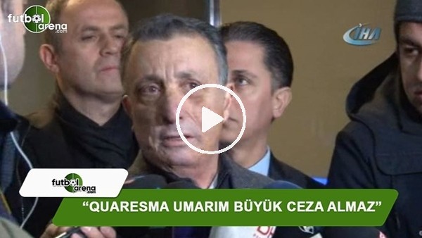 Ahmet Nur Çebi: "Quaresma umarım büyük ceza almaz"