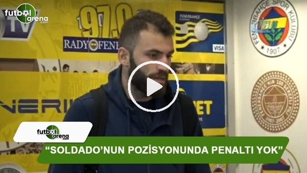 Mustafa Yumlu: "Soldado'nun pozisyonunda penaltı yok"