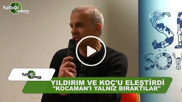 Oğuz Çetin'den Aziz Yıldırım ve Ali Koç'a eleştiri! "Ayku Kocaman'ı yalnız bıraktılar.."