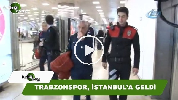 Trabzonspor, İstanbul'a geldi
