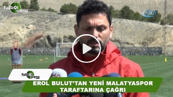 Erol Bulut'tan Yeni Malatyaspor taraftara çağrı