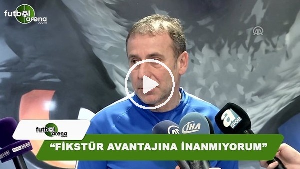 Abdullah Avcı: "Fikstür avantajına inanmıyorum"