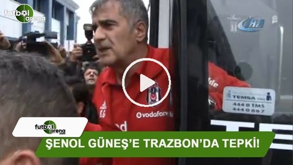 Şenol Güneş'e Trabzon'da tepki