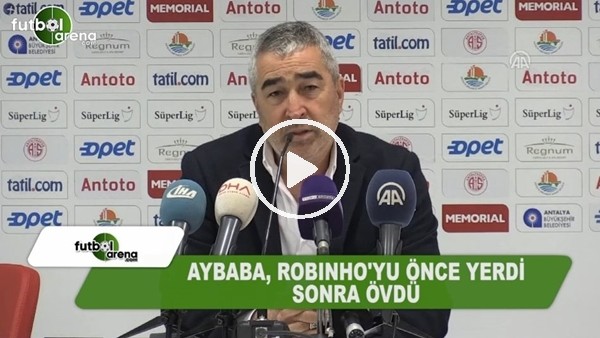 Samet Aybaba, Robinho'yu  önce yerdi sonra övdü!