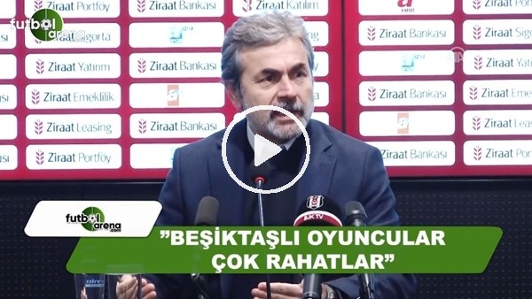 Aykut Kocaman: "Beşiktaşlı oyuncular çok rahatlar"