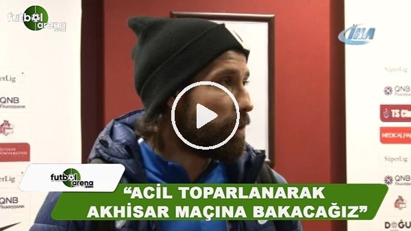 Olcay Şahan: "Acil toparlanarak Akhisar maçına bakacağız"